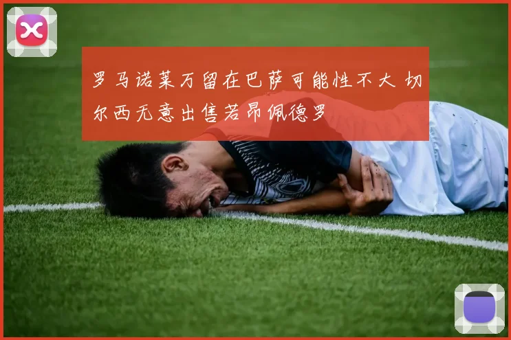 罗马诺莱万留在巴萨可能性不大 切尔西无意出售若昂佩德罗