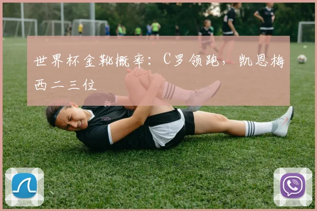 世界杯金靴概率：C罗领跑，凯恩梅西二三位