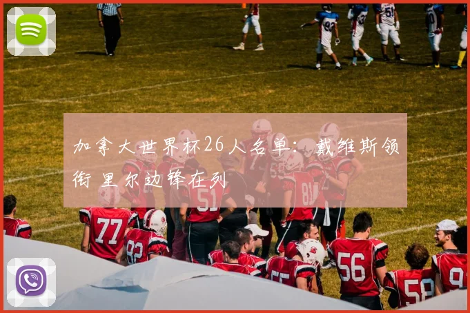 加拿大世界杯26人名单：戴维斯领衔 里尔边锋在列