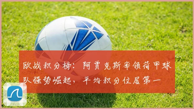 欧战积分榜：阿贾克斯率领荷甲球队强势崛起，平均积分位居第一