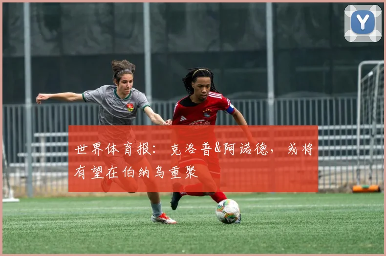 世界体育报：克洛普&阿诺德，或将有望在伯纳乌重聚