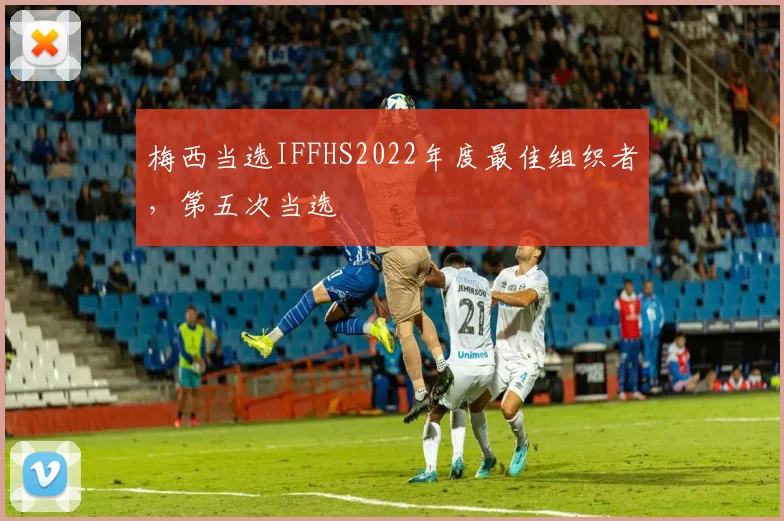 梅西当选IFFHS2022年度最佳组织者，第五次当选